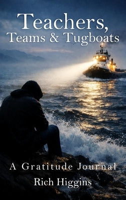 Teachers, Teams & Tugboats: A Gratitude Journal by Higgins, Rich