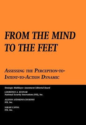 From the Mind to the Feet: Assessing the Perception-To-Intent-To-Action Dynamic by Kuznar, Lawrence A.