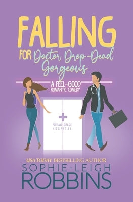 Falling for Doctor Drop-Dead Gorgeous: A Feel-Good Romantic Comedy by Robbins, Sophie-Leigh
