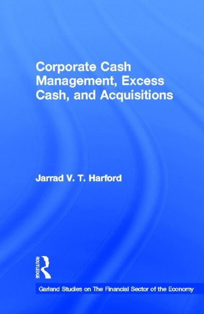 Corporate Cash Management, Excess Cash, and Acquisitions by Harford, Jarrad V. T.