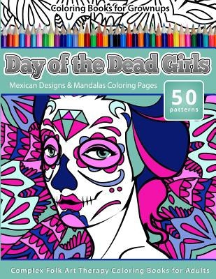 Coloring Books for Grownups Day of the Dead Girls: Mexican Designs & Mandalas Coloring Pages - Complex Folk Art Therapy Coloring Pages for Adul by Publishing, Chiquita