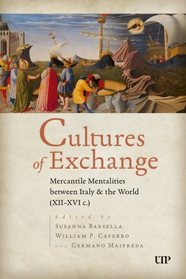Cultures of Exchange: Mercantile Mentalities Between Italy & the World (XII-XVI C.) by Barsella, Susanna