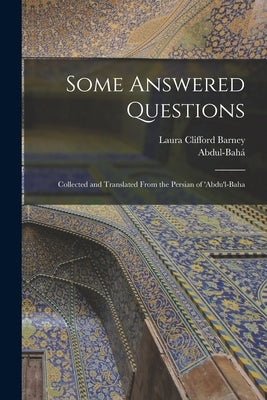 Some Answered Questions; Collected and Translated From the Persian of 'Abdu'l-Baha by Abdul-Bahá