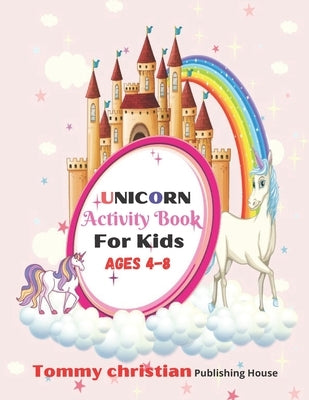 Unicorn Activity Book For Kids Ages 4-8: A coloring book with different type unicorn designs gift for every kids for applying different color to diffe by Publishing House, Tommy Christian