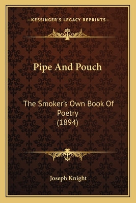 Pipe And Pouch: The Smoker's Own Book Of Poetry (1894) by Knight, Joseph