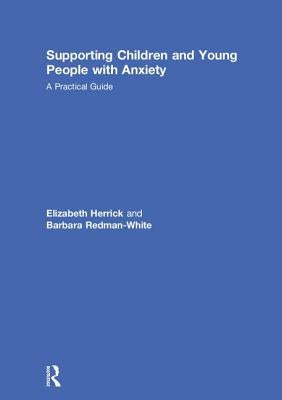 Supporting Children and Young People with Anxiety: A Practical Guide by Herrick, Elizabeth