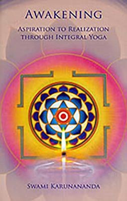 Awakening: Aspiration to Realization Through Integral Yoga by Karunananda, Swami