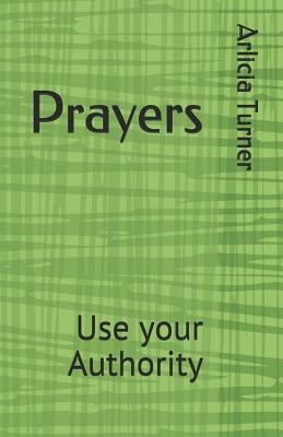 Prayers: Use Your Authority by Turner, Arlicia M.