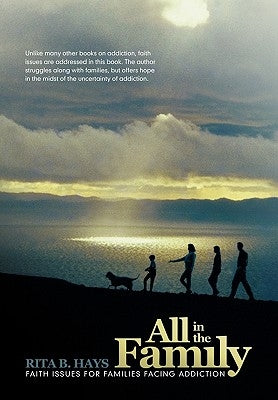 All in the Family: Faith Issues for Families Dealing with Addiction by Hays, Rita B.