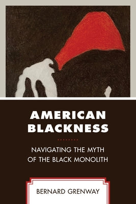 American Blackness: Navigating the Myth of the Black Monolith by Grenway, Bernard