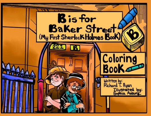 B is For Baker Street - My First Sherlock Holmes Coloring Book by Ryan, Richard T.