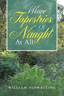 Weave Tapestries of Naught at All by Flewelling, William