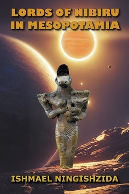 Lords of Nibiru in Mesopotamia by Ningishzida, Ishmael