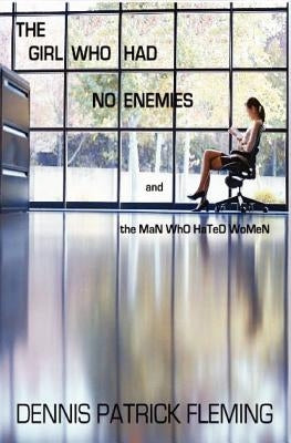 The Girl Who Had No Enemies: and the MaN WhO HaTeD WoMeN by Fleming, Dennis Patrick