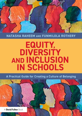 Equity, Diversity and Inclusion in Schools: A Practical Guide for Creating a Culture of Belonging by Raheem, Natasha