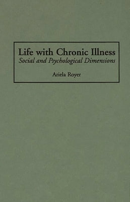 Life with Chronic Illness: Social and Psychological Dimensions by Royer, Ariela