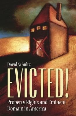 Evicted! Property Rights and Eminent Domain in America by Schultz, David