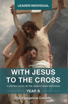 With Jesus to the Cross, Year B: Leader/Individual by Evangelical Catholic