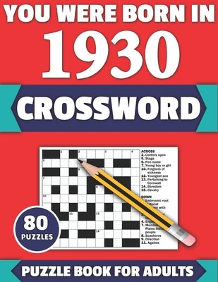 You Were Born In 1930: Crossword: Enjoy Your Holiday And Travel Time With Large Print 80 Crossword Puzzles And Solutions Who Were Born In 193 by Publication, Tf Colton