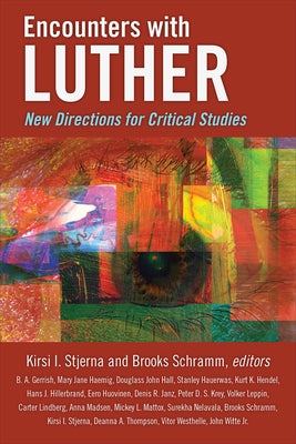 Encounters with Luther: New Directions for Critical Studies by Stjerna, Kirsi I.