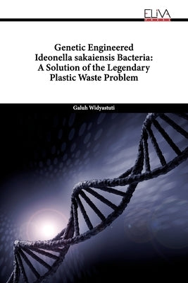 Genetic Engineered Ideonella sakaiensis Bacteria: A Solution of the Legendary Plastic Waste Problem by Widyastuti, Galuh