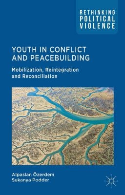 Youth in Conflict and Peacebuilding: Mobilization, Reintegration and Reconciliation by Özerdem, A.