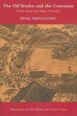 The Oil Vendor and the Courtesan: Tales from the Ming Dynasty by Menglong, Feng