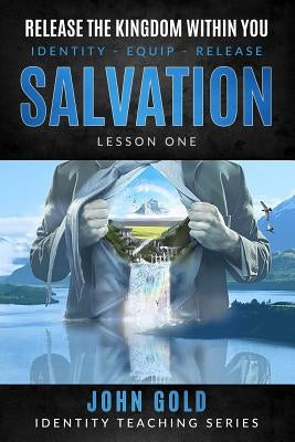 Release the Kingdom Within You: Salvation-Lesson One by Gold, John