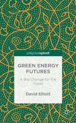 Green Energy Futures: A Big Change for the Good by Elliott, David