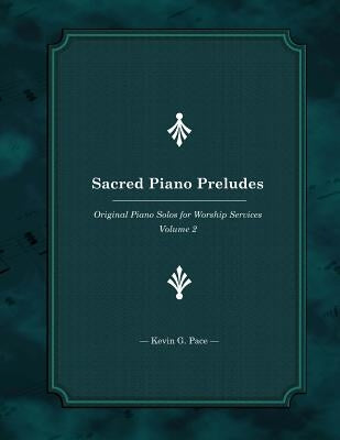 Sacred Piano Preludes: Original Piano Solos for Worship Services by Pace, Kevin G.
