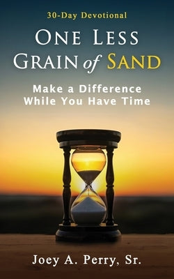 One Less Grain of Sand: Make a Difference While You Have Time by Perry, Joey A., Sr.