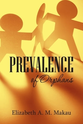 Prevalence of Orphans by Makau, Elizabeth A. M.