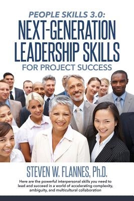 People Skills 3.0: Next-Generation Leadership Skills for Project Success by Flannes Ph. D., Steven W.
