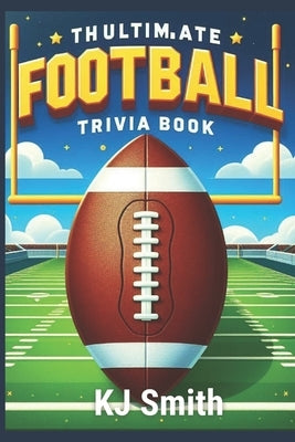 The Ultimate Football Trivia Book by Smith, Kj