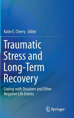 Traumatic Stress and Long-Term Recovery: Coping with Disasters and Other Negative Life Events by Cherry, Katie E.