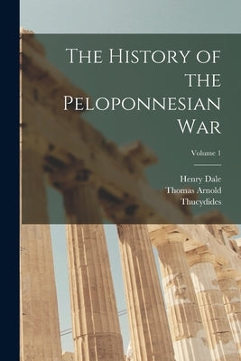 The History of the Peloponnesian War; Volume 1 by Arnold, Thomas