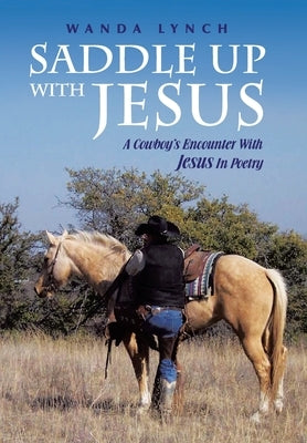 Saddle up With Jesus: A Cowboy's Encounter With Jesus In Poetry by Lynch, Wanda