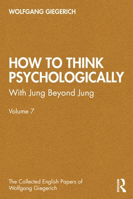 How to Think Psychologically: With Jung Beyond Jung by Giegerich, Wolfgang