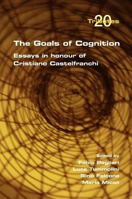 The Goals of Cognition. Essays in Honour of Cristiano Castelfranchi by Paglieri, Fabio