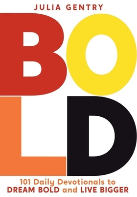 Bold: 101 Daily Devotionals to DREAM BOLD and LIVE BIGGER by Gentry, Julia