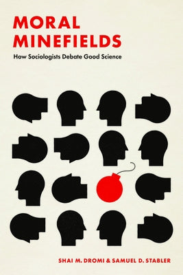 Moral Minefields: How Sociologists Debate Good Science by Dromi, Shai M.