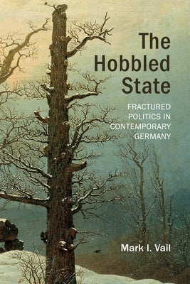 The Hobbled State: Fractured Politics in Contemporary Germany by Vail, Mark I.