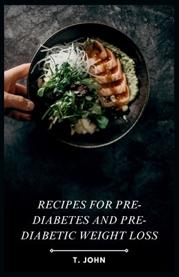 Recipes for Pre-diabetes and Pre-diabetic Weight Loss by John, T.