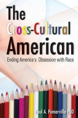 The Cross-Cultural American: Ending America's Obsession with Race by Pomerville, Paul