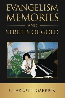 Evangelism Memories and Streets of Gold by Garrick, Charlotte