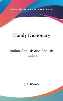 Handy Dictionary: Italian-English And English-Italian by Wessely, J. E.