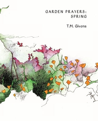 Garden Prayers: Spring by Givens, T. M.