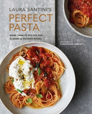 Perfect Pasta: More Than 70 Recipes for Classic & Modern Dishes by Santini, Laura