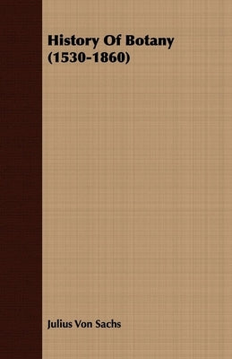 History of Botany (1530-1860) by Von Sachs, Julius