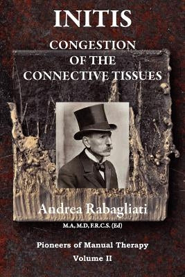 Initis - Congestion of the Connective Tissues: Pioneers in Manual Therapy Volume II by Rabagliati, Andrea